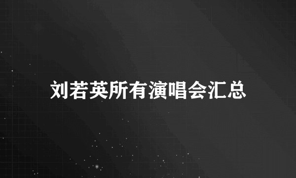 刘若英所有演唱会汇总
