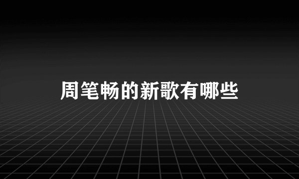 周笔畅的新歌有哪些