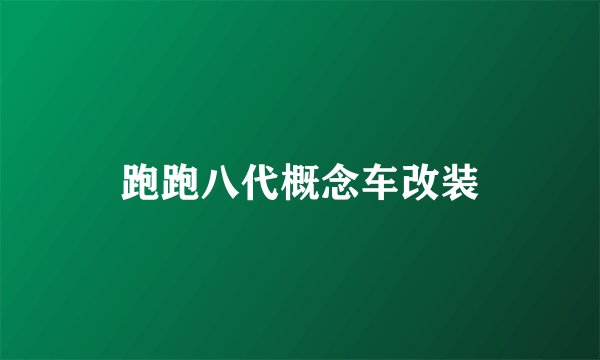 跑跑八代概念车改装
