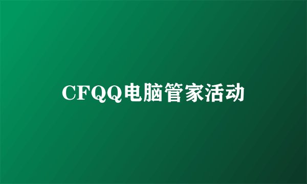 CFQQ电脑管家活动