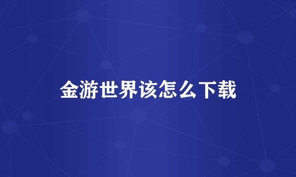 金游世界该怎么下载