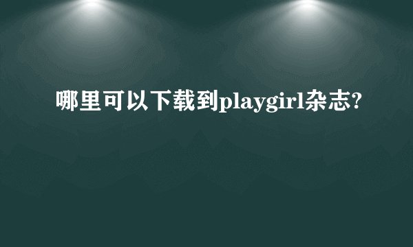 哪里可以下载到playgirl杂志?