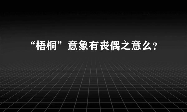“梧桐”意象有丧偶之意么？