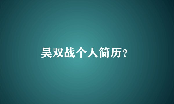 吴双战个人简历？