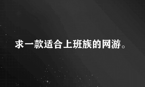 求一款适合上班族的网游。