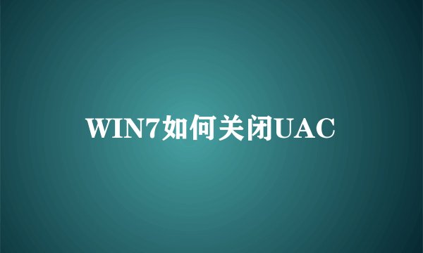 WIN7如何关闭UAC