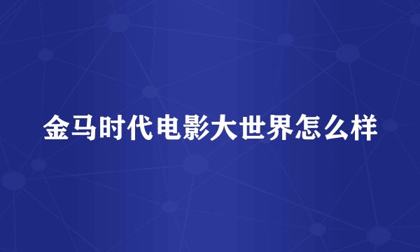 金马时代电影大世界怎么样