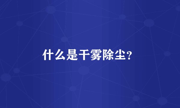 什么是干雾除尘？