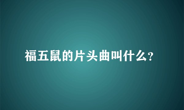 福五鼠的片头曲叫什么？