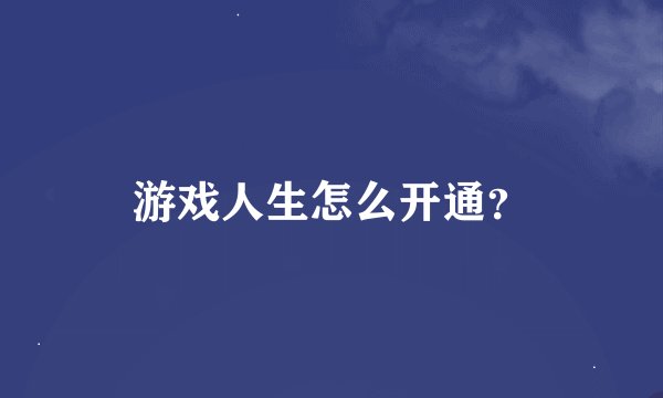 游戏人生怎么开通？