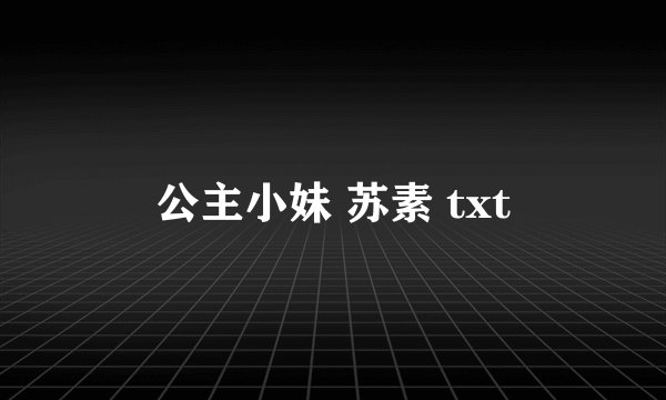 公主小妹 苏素 txt