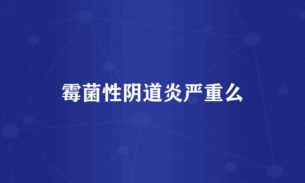 霉菌性阴道炎严重么