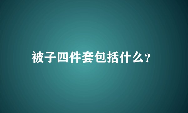 被子四件套包括什么？