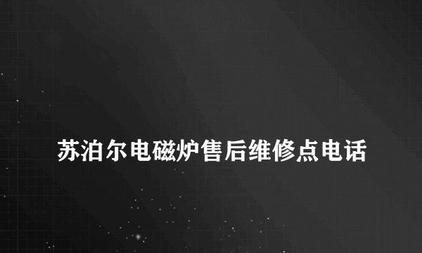 
苏泊尔电磁炉售后维修点电话

