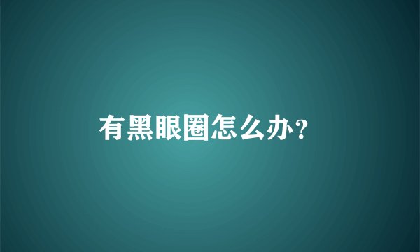 有黑眼圈怎么办？