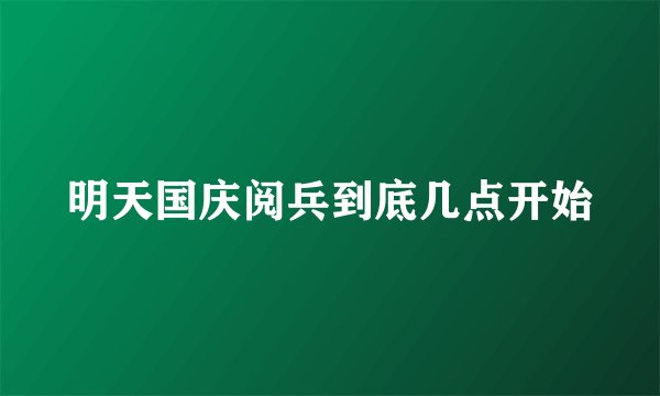 明天国庆阅兵到底几点开始
