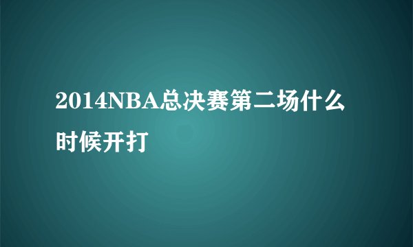 2014NBA总决赛第二场什么时候开打