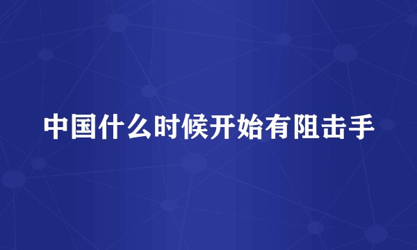 中国什么时候开始有阻击手