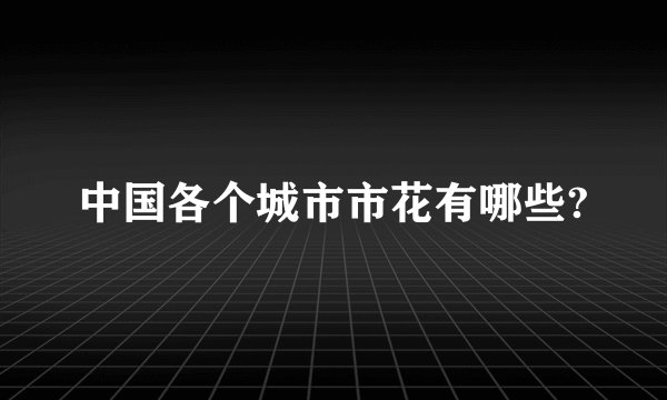 中国各个城市市花有哪些?