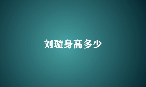 刘璇身高多少