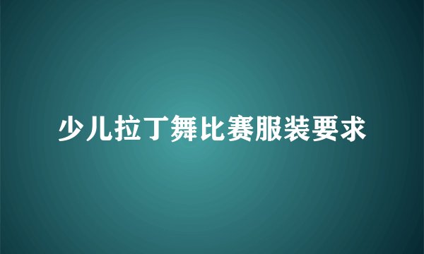 少儿拉丁舞比赛服装要求