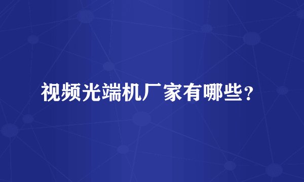 视频光端机厂家有哪些？
