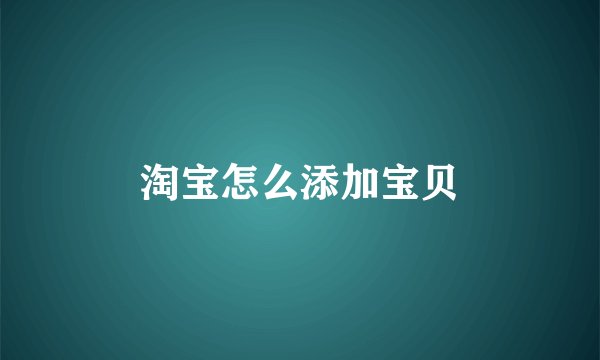 淘宝怎么添加宝贝