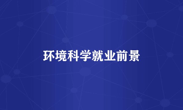 环境科学就业前景