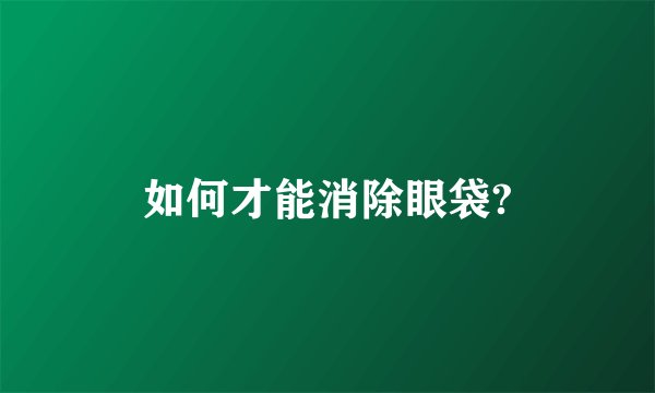 如何才能消除眼袋?