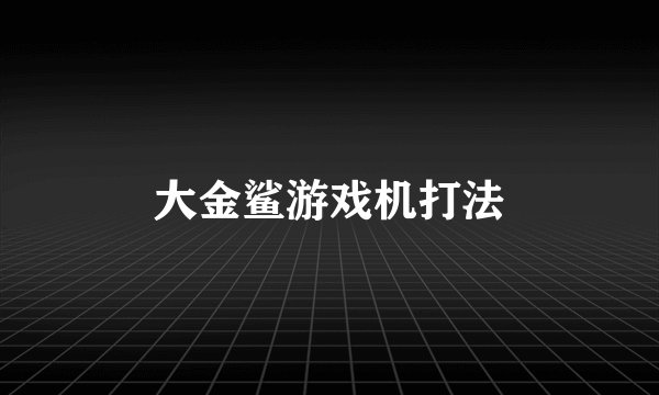 大金鲨游戏机打法