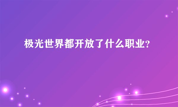 极光世界都开放了什么职业？