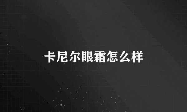 卡尼尔眼霜怎么样