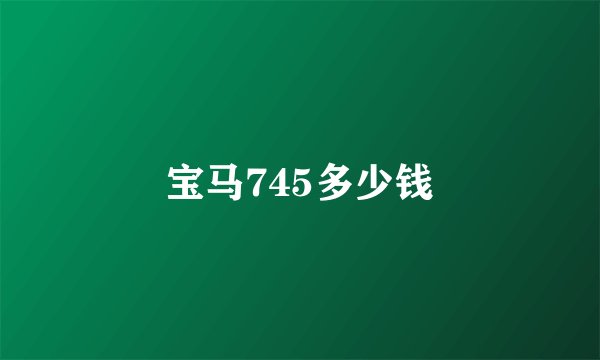 宝马745多少钱