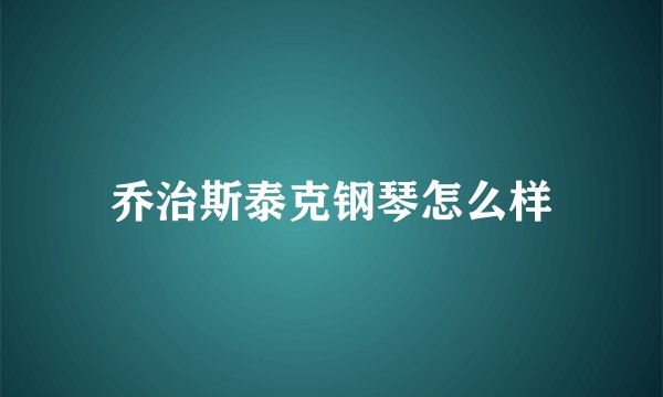 乔治斯泰克钢琴怎么样