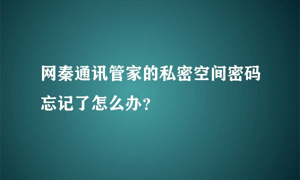 网秦通讯管家的私密空间密码忘记了怎么办？