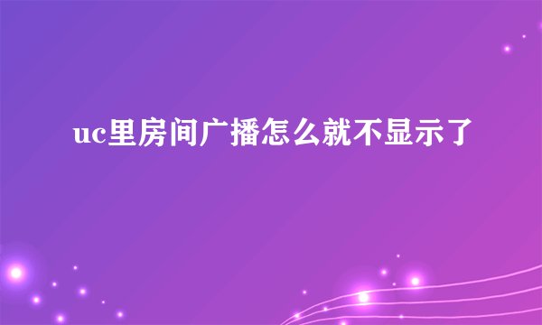 uc里房间广播怎么就不显示了