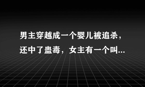 男主穿越成一个婴儿被追杀，还中了蛊毒，女主有一个叫肖青旋的