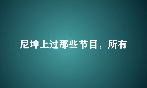尼坤上过那些节目，所有