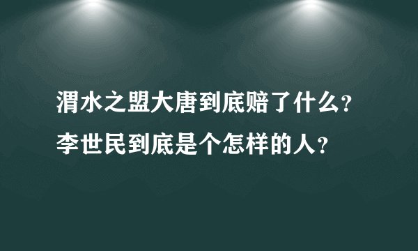 渭水之盟大唐到底赔了什么？李世民到底是个怎样的人？