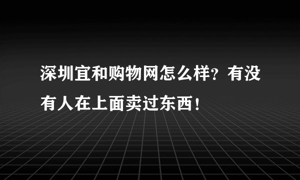 深圳宜和购物网怎么样？有没有人在上面卖过东西！