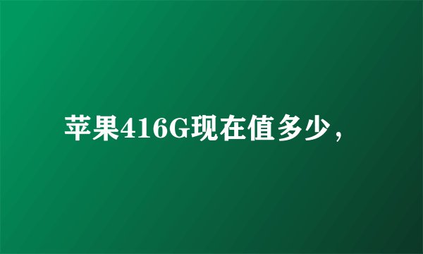 苹果416G现在值多少，