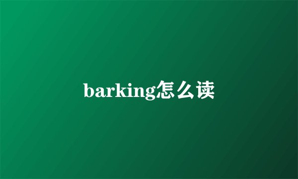 barking怎么读