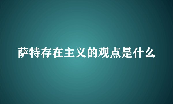 萨特存在主义的观点是什么