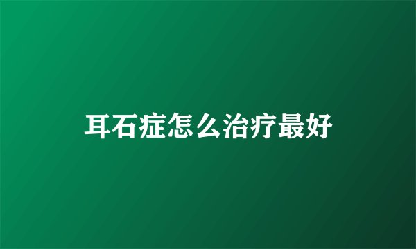 耳石症怎么治疗最好