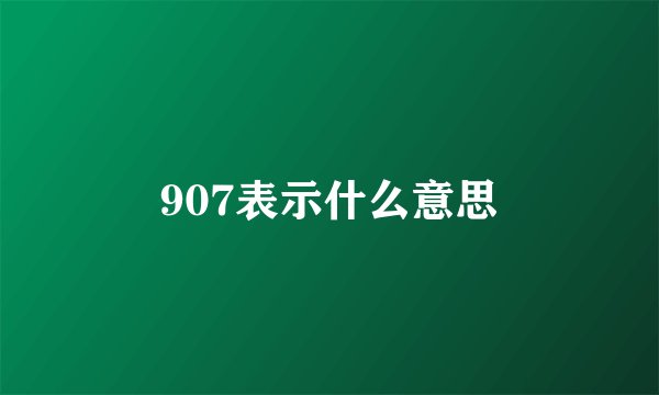 907表示什么意思