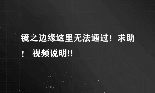 镜之边缘这里无法通过！求助！ 视频说明!!