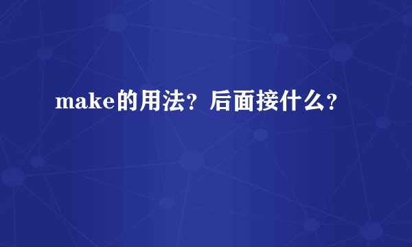 make的用法？后面接什么？