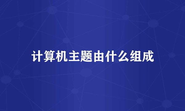 计算机主题由什么组成