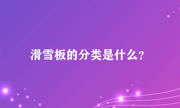 滑雪板的分类是什么？