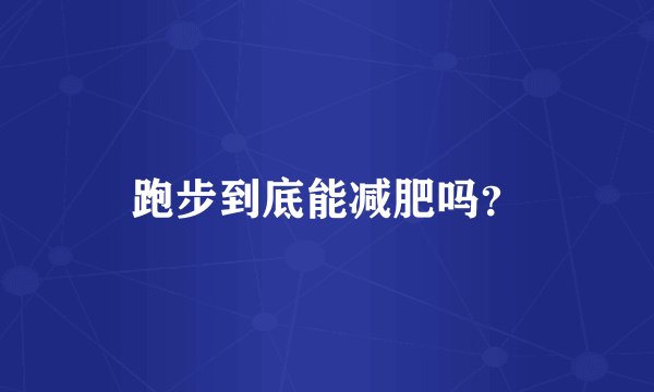 跑步到底能减肥吗？